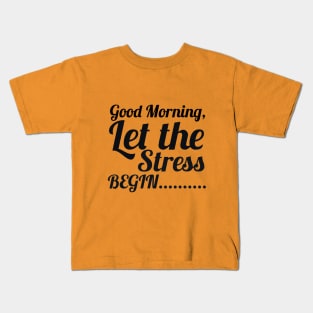 Good morning let the stress begin Kids T-Shirt